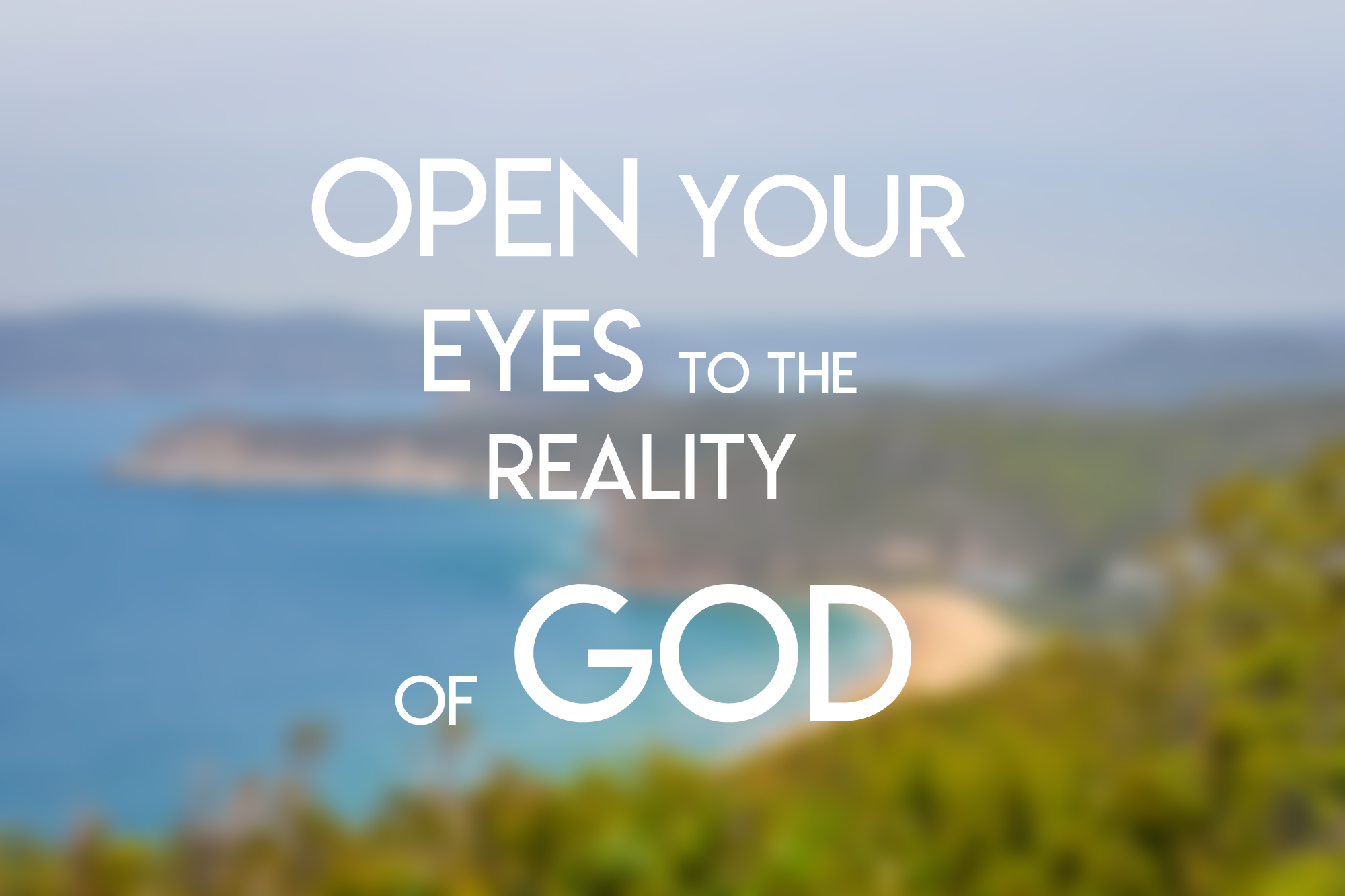 Open Your Eyes To The Reality of God